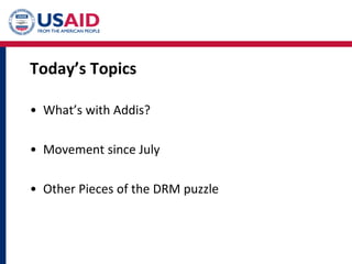 Today’s Topics
• What’s with Addis?
• Movement since July
• Other Pieces of the DRM puzzle
 
