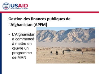 Gestion des finances publiques de
l'Afghanistan (APFM)
• L'Afghanistan
a commencé
à mettre en
œuvre un
programme
de MRN
 