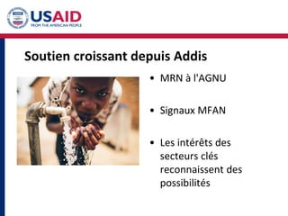 Soutien croissant depuis Addis
• MRN à l'AGNU
• Signaux MFAN
• Les intérêts des
secteurs clés
reconnaissent des
possibilités
 