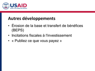 Autres développements
• Érosion de la base et transfert de bénéfices
(BEPS)
• Incitations fiscales à l'investissement
• « Publiez ce que vous payez »
 