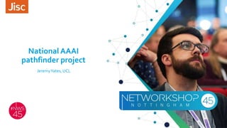 National AAAI
pathfinder project
JeremyYates, UCL
 