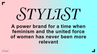 A power brand for a time when
feminism and the united force
of women has never been more
relevant
 