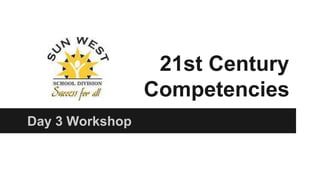 21st Century
Competencies
Day 3 Workshop
 
