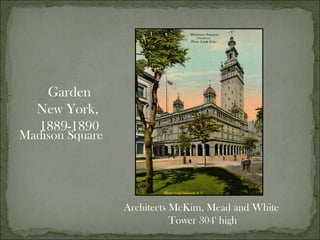 Madison Square Architects McKim, Mead and White Tower 304' high Garden New York,  1889-1890 