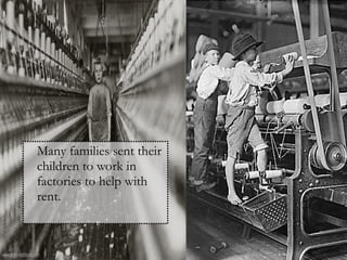 Many families sent their children to work in factories to help with rent. 