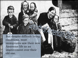 But despite difficult living conditions, most immigrants saw their new American life as an improvement over their old one. 
