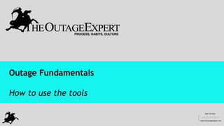908 770 4955
www.theoutageexpert.com
__________
________________________
Outage Fundamentals
How to use the tools
 