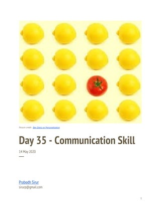  
 
 
Picture credit - ​Ben Davis on Personalisation 
Day 35 - Communication Skill 
14 May 2020 
─ 
Prabodh Sirur 
sirurp@gmail.com 
1 
 