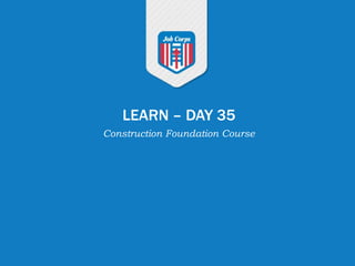 LEARN – DAY 35
Construction Foundation Course
 