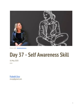  
 
 
Picture credit - ​WorkplaceSolutions 
Day 37 - Self Awareness Skill 
16 May 2020 
─ 
Prabodh Sirur 
sirurp@gmail.com 
   
1 
 