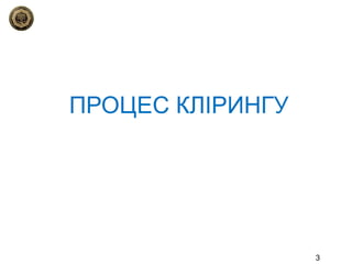 ПРОЦЕС КЛІРИНГУ
3
 
