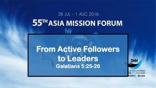 From Active Followers
to Leaders
Galatians 5:25-26
 