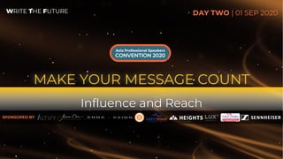 MAKE YOUR MESSAGE COUNT
Influence and Reach
DAY TWO | 01 SEP 2020
SPONSORED BY
 