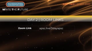 DAY 2 | ROOM LINKS
Zoom Link apsc.live/2dayapsc
DAY TWO | 01 SEP 2020
 