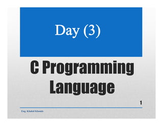 C Programming
Language
Eng. Khaled Khamis
1
 