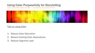 Using Color Purposefully for Storytelling
Tips on using Color
1. Reduce Color Saturation
2. Beware Existing Color Associations
3. Reduce Cognitive Load
Color is an information encoder – we need to know how to use it
 