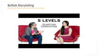 Selfish Storytelling
Remember that stories are meant to be shared
 