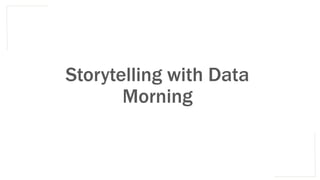 Storytelling with Data
Morning
 