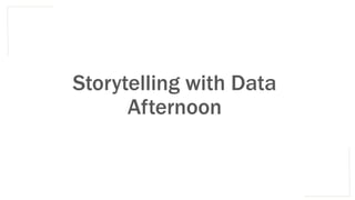 Storytelling with Data
Afternoon
 
