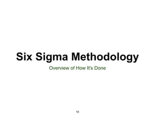 Six Sigma Methodology
Overview of How It's Done
18
 