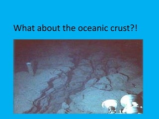 What about the oceanic crust?!
 