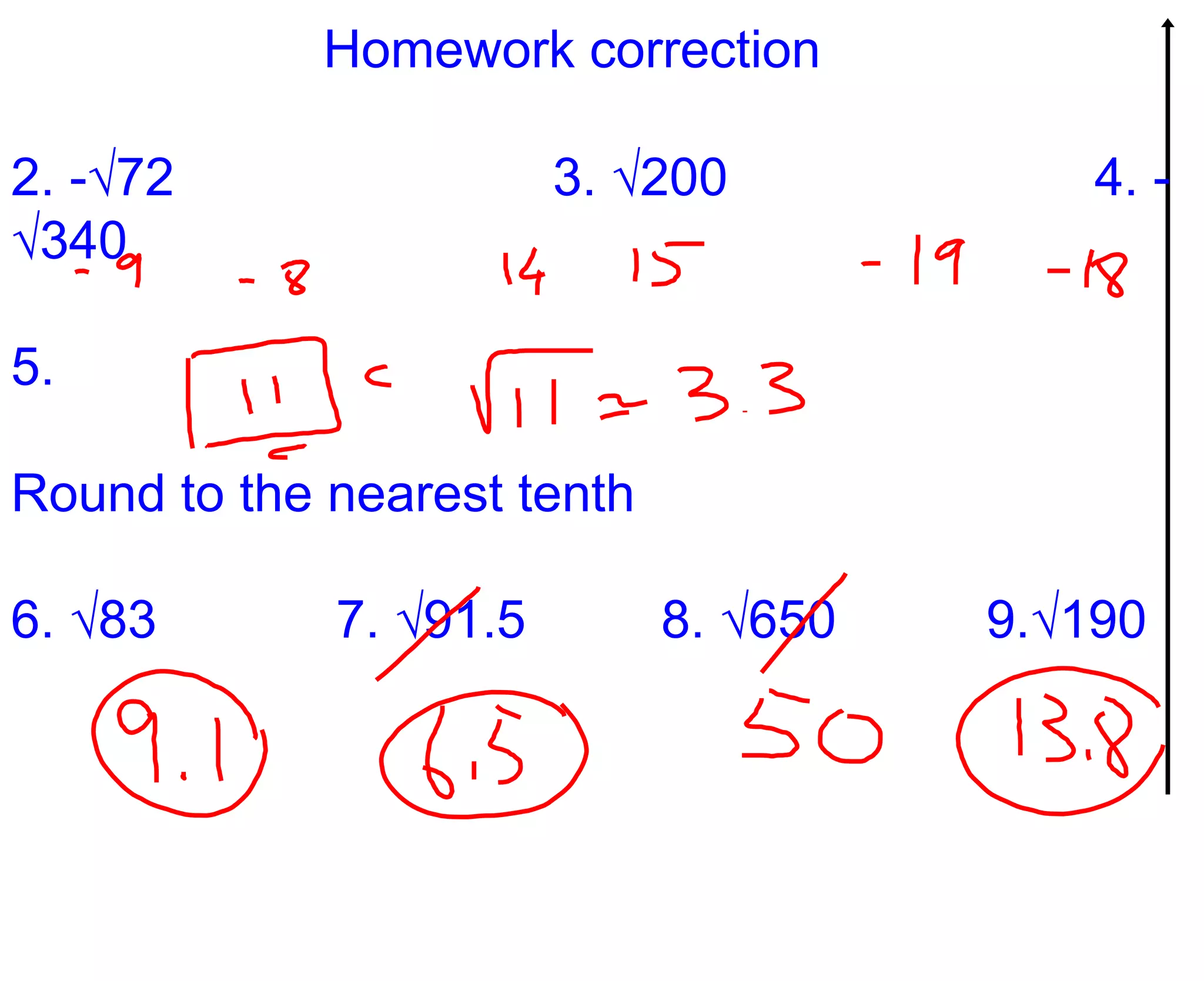 Homework correction2. -√72				3. √200				4. -√3405.Round to the nearest tenth6. √83		7. √91.5		8. √650		9.√190