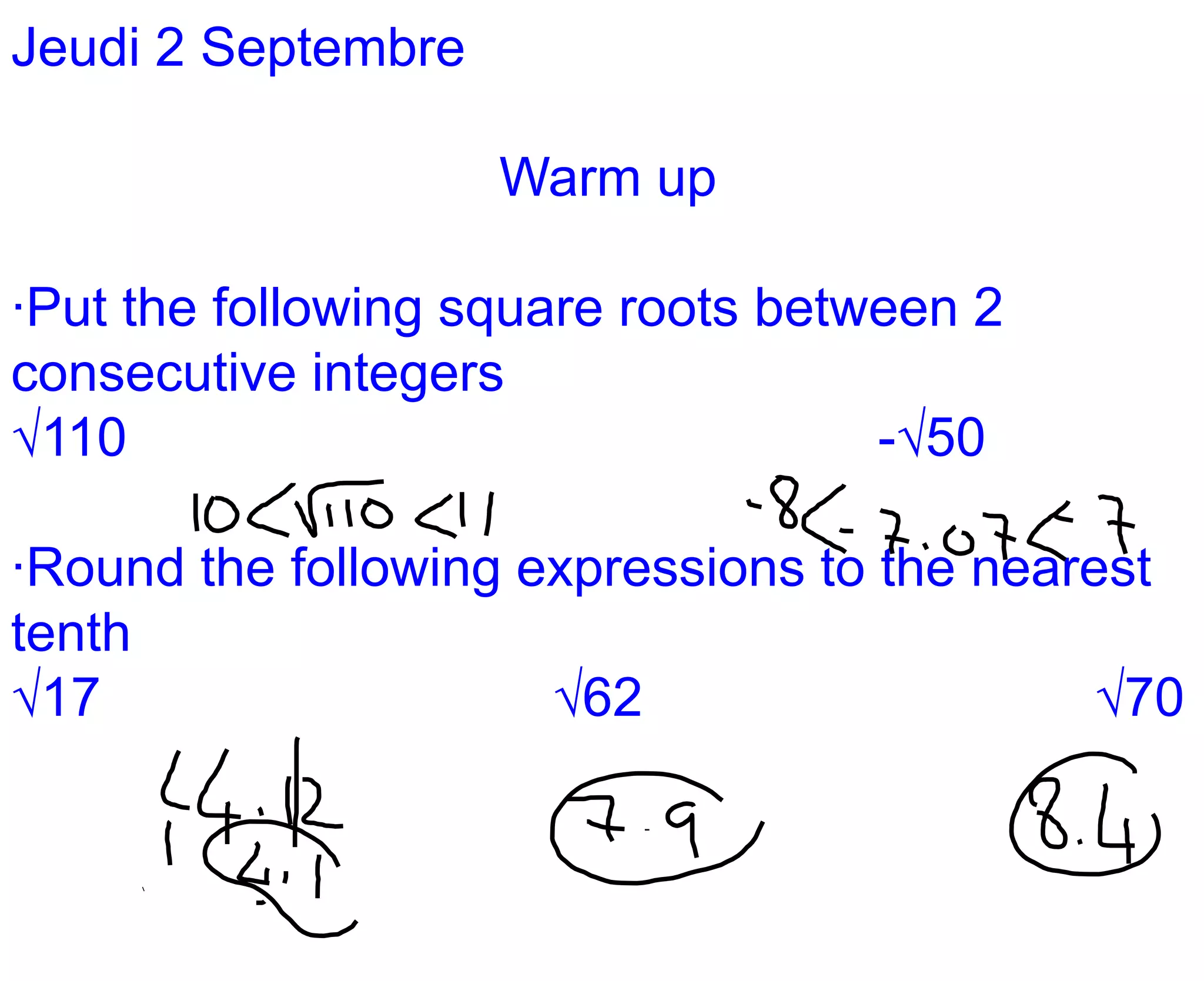 Jeudi 2 SeptembreWarm up·Put the following square roots between 2 consecutive integers√110							-√50·Round the following expressions to the nearest tenth√17					√62					√70
