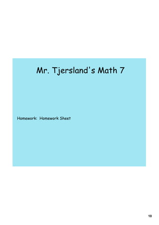 Mr. Tjersland's Math 7




Homework: Homework Sheet




                                 10
 