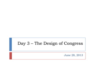Day 3 – The Design of Congress
June 28, 2013
 