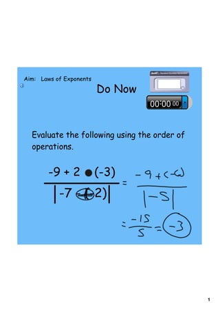 Aim: Laws of Exponents

                         Do Now



  Evaluate the following using the order of
  operations.


       -9 + 2            (-3)
           -7 - (-2)




                                              1
 