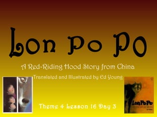 Theme 4 Lesson 16 Day 3
A Red-Riding Hood Story from China
Translated and Illustrated by Ed Young
 
