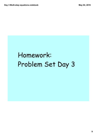 Day 3 Multi­step equations.notebook
9
May 04, 2016
Homework:
Problem Set Day 3
 