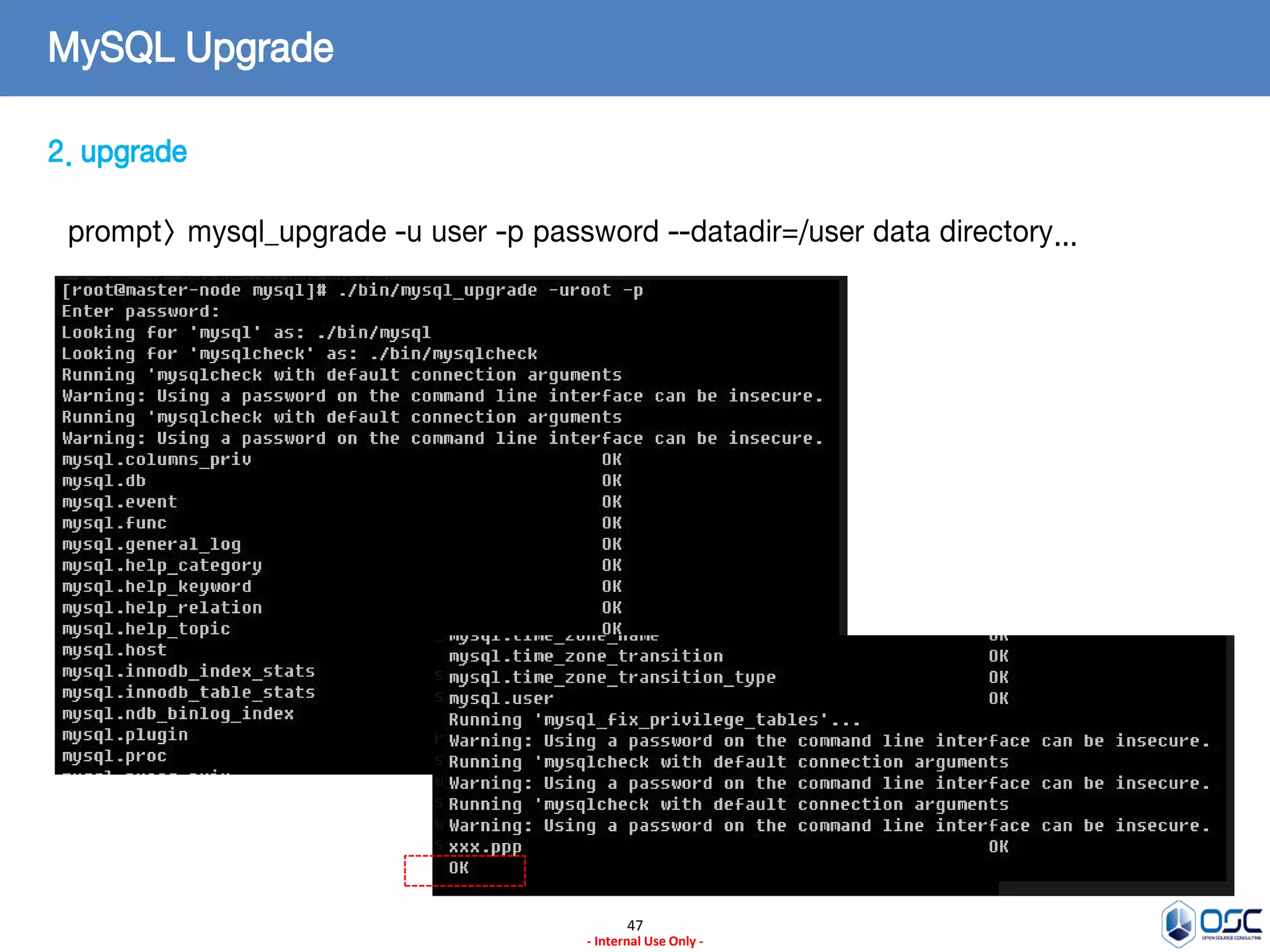 47 
- Internal Use Only - 
MySQL Upgrade 
2. upgrade 
prompt> mysql_upgrade -u user -p password --datadir=/user data directory...  