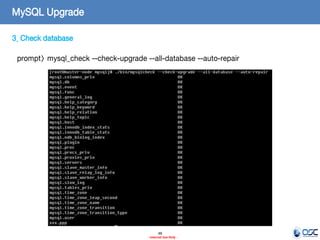 48 
- Internal Use Only - 
MySQL Upgrade 
3. Check database 
prompt> mysql_check --check-upgrade --all-database --auto-repair  