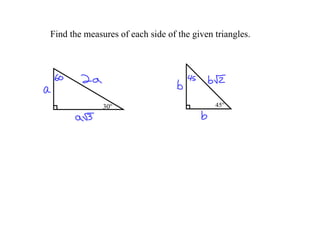 Find the measures of each side of the given triangles.




              30o                           45o
 