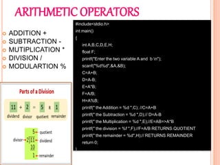 ARITHMETIC OPERATORS
#include<stdio.h>
int main()
{
int A,B,C,D,E,H;
float F;
printf("Enter the two variable A and b n");
...