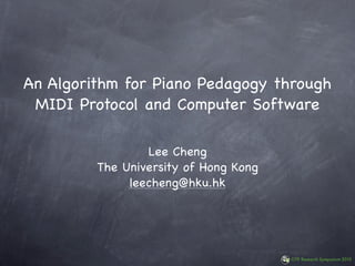 An Algorithm for Piano Pedagogy through
 MIDI Protocol and Computer Software

                 Lee Cheng
         The University of Hong Kong
              leecheng@hku.hk




                                       CITE Research Symposium 2010
 