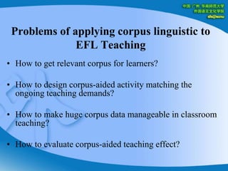 Problems of applying corpus linguistic to EFL TeachingHow to get relevant corpus for learners?How to design corpus-aided activity matching the ongoing teaching demands?How to make huge corpus data manageable in classroom teaching?How to evaluate corpus-aided teaching effect?