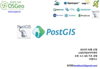2015년 03월 12일
LX공간정보아카데미
오픈 소스 GIS 기초 과정
㈜엔지스
윤정환(lenablue12@gmail.com)
한국어 지부
www.osgeo.kr
 