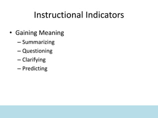 Instructional Indicators
• Gaining Meaning
– Summarizing
– Questioning
– Clarifying
– Predicting
 