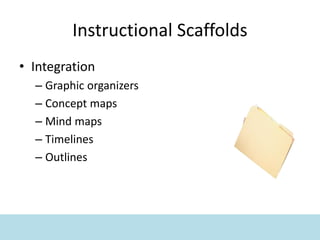 Instructional Scaffolds
• Integration
– Graphic organizers
– Concept maps
– Mind maps
– Timelines
– Outlines
 