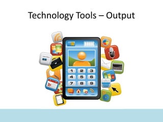 Technology Tools – Output
 