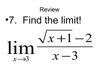 Review 
•7. Find the limit! 
3 
+ - 
- 
1 2 
x 
lim x 
® x 
3  