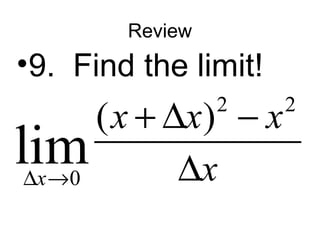 Review 
•9. Find the limit! 
2 2 
+ D - 
D 
lim( ) x 
0 
x x x 
D ® x 
 