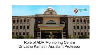 Role of ADR Monitoring Centre
Dr Latha Kamath, Assistant Professor
 