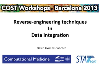 Reverse-­‐engineering	
  techniques	
  	
  
                 In	
  
       Data	
  Integra3on	
  

             David	
  Gomez-­‐Cabrero	
  
 