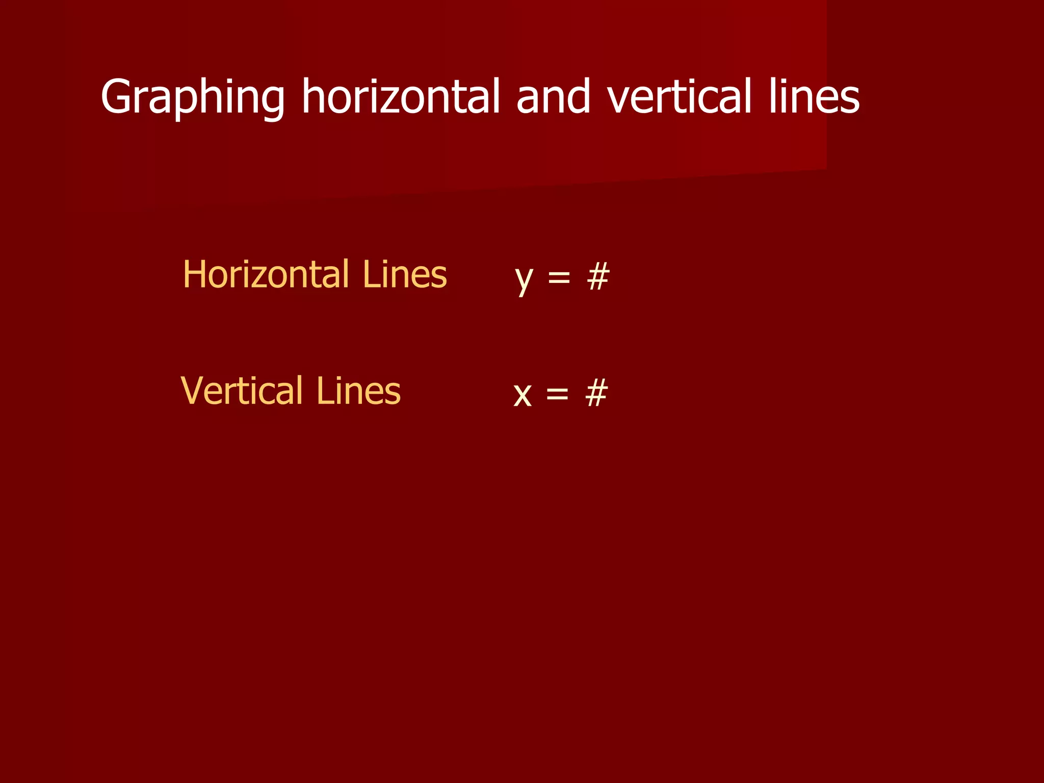 Graphing horizontal and vertical lines Horizontal Lines y = # Vertical Lines x = #