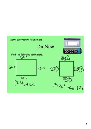 AIM: Subtracting Polynomials


                         Do Now
 Find the following perimeters.
           x+7                             3x + 9



x+3                        x+3    x2 + 3             x2 + 3


           x+7                              3x + 9




                                                              1
 