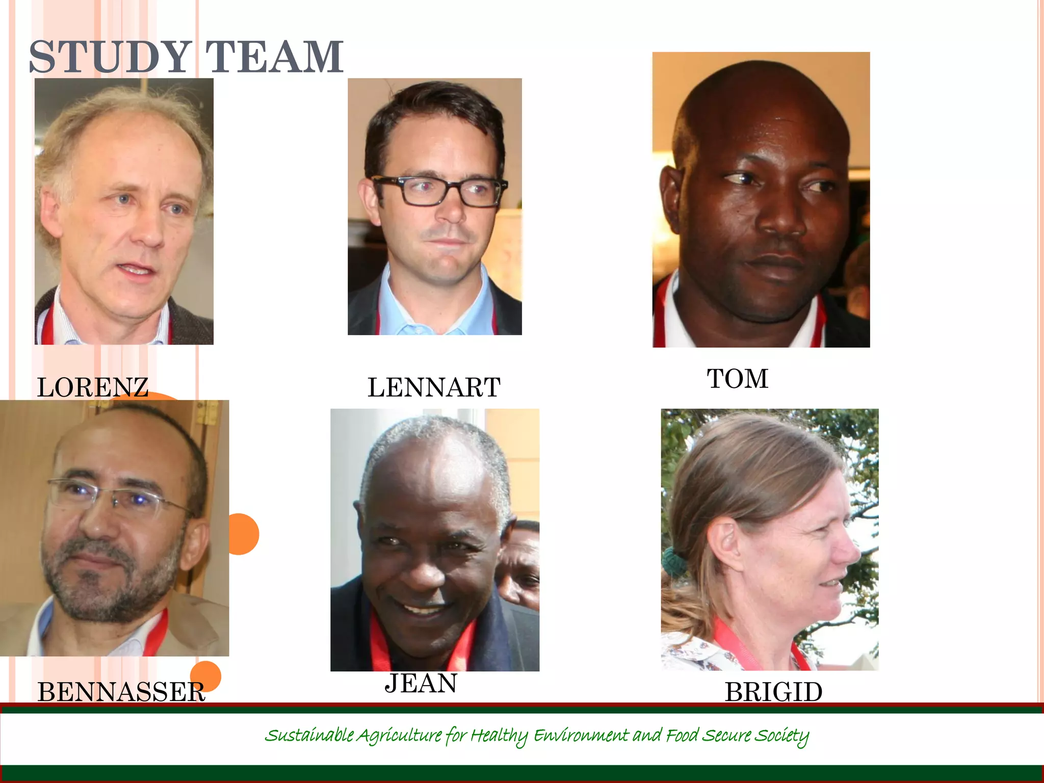 Sustainable Agriculture for Healthy Environment and Food Secure Society
STUDY TEAM
LORENZ LENNART TOM
BENNASSER JEAN BRIGID
 