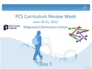 PCS Curriculum Review Week
         June 18-21, 2012
   Ridgewood Elementary School




             Day 3
 